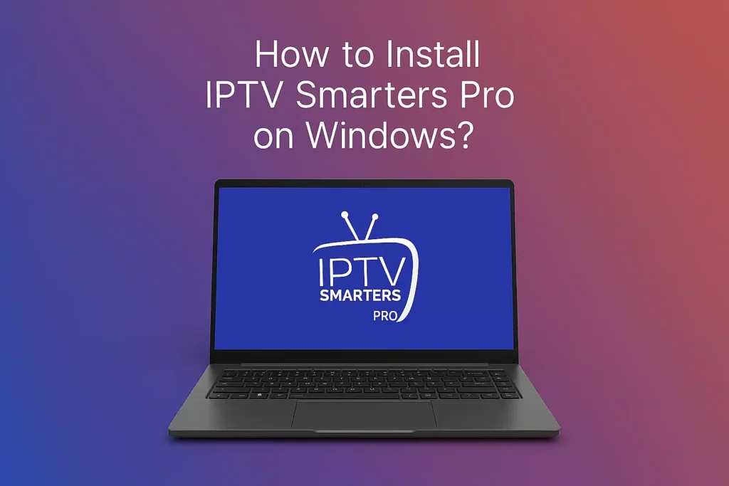 Install IPTV Smarters Pro on Windows 2026 step-by-step guide